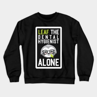 Funny Dental Hygienist Pun - Leaf me Alone - Gifts for Dental Hygienists Crewneck Sweatshirt